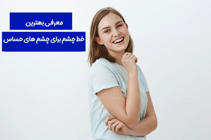 معرفی بهترین خط چشم برای چشم های حساس در 1404