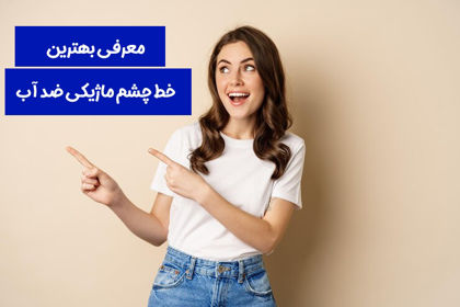 معرفی بهترین خط چشم ماژیکی ضد آب در 1404